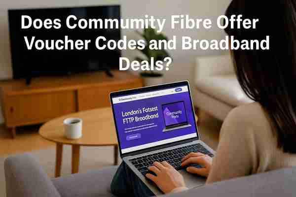 Does Community Fibre Offer Voucher Codes and Broadband Deals