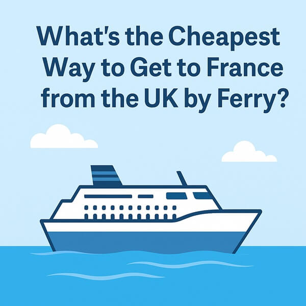 What’s the Cheapest Way to Get to France from the UK by Ferry?